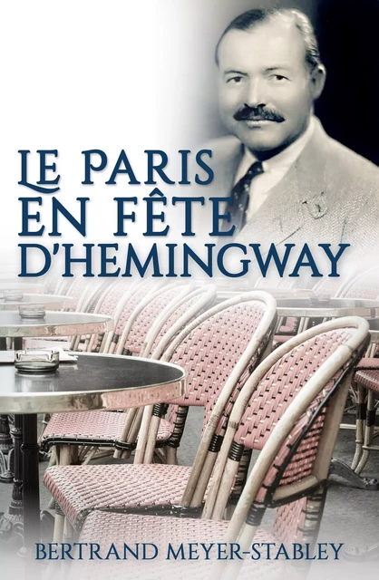 Le Paris en fête d'Hemingway - Bertrand Meyer-Stabley - Libres d'écrire