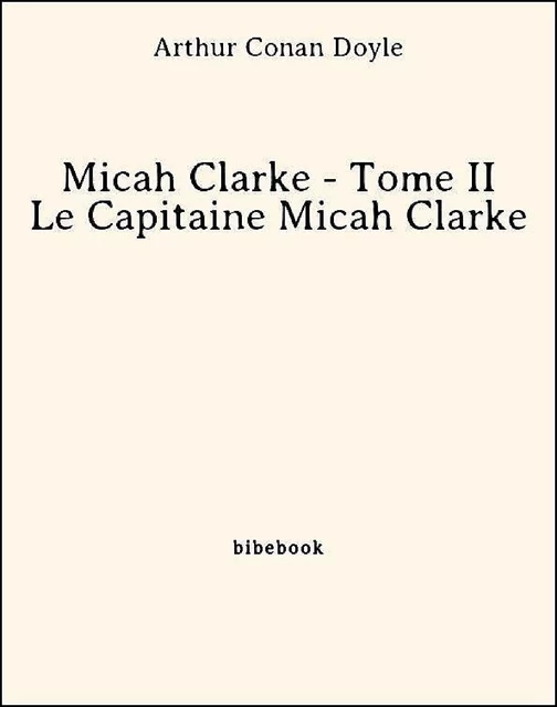 Micah Clarke - Tome II - Le Capitaine Micah Clarke - Arthur Conan Doyle - Bibebook