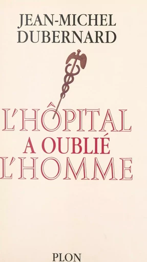 L'hôpital a oublié l'homme - Jean-Michel Dubernard - (Plon) réédition numérique FeniXX