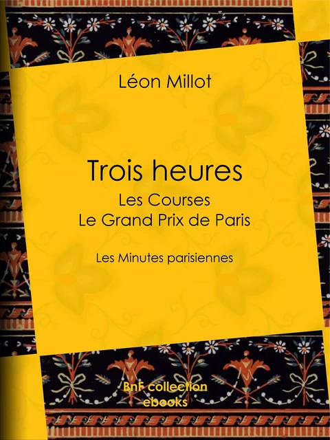 Trois heures - Les Courses, le Grand Prix de Paris - Léon Millot, Auguste Gérardin - BnF collection ebooks