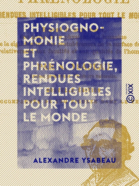 Physiognomonie et phrénologie, rendues intelligibles pour tout le monde - Alexandre Ysabeau - Collection XIX