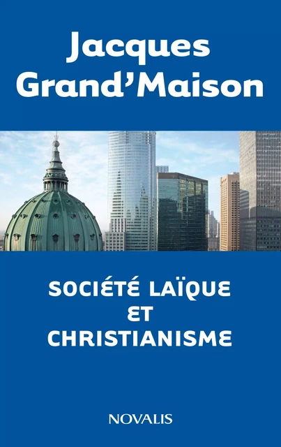 Société laïque et christianisme - Jacques Grand'Maison - Éditions Novalis