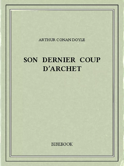 Son Dernier Coup d’Archet - Arthur Conan Doyle - Bibebook