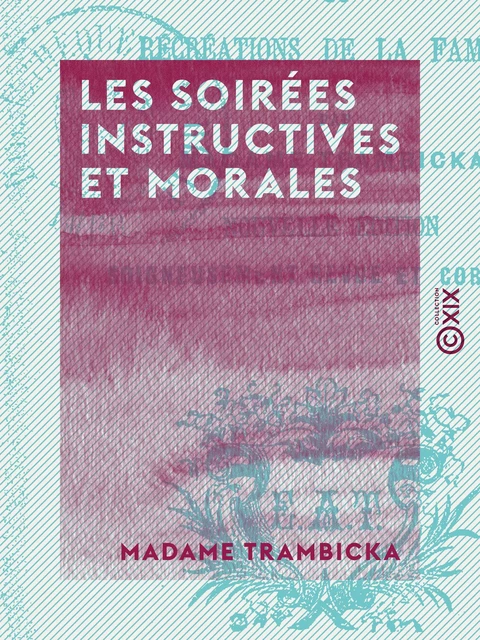 Les Soirées instructives et morales - Ou récréations de la famille - Madame Trambicka - Collection XIX