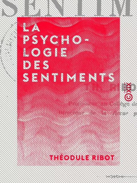 La Psychologie des sentiments - Théodule Ribot - Collection XIX