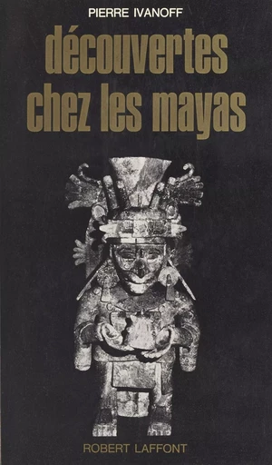 Découverte chez les Mayas - Pierre Ivanoff - Robert Laffont (réédition numérique FeniXX)