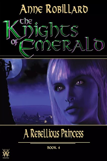 Knights of Emerald 04 : A Rebellious Princess - Anne Robillard - WELLAN INC