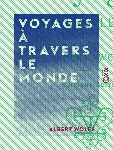 Voyages à travers le monde - Albert Wolff - Collection XIX