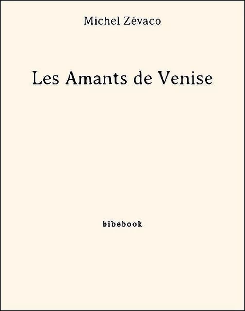 Les Amants de Venise - Michel Zévaco - Bibebook