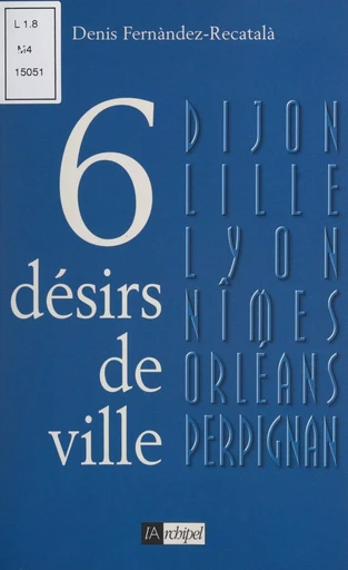 Six désirs de ville - Denis Fernández-Recatalá - (L'Archipel) réédition numérique FeniXX