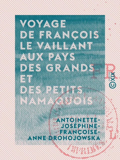 Voyage de François Le Vaillant aux pays des grands et des petits namaquois - Antoinette-Joséphine-Françoise-Anne Drohojowska - Collection XIX