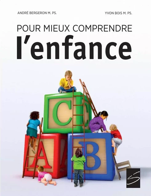 Pour mieux comprendre l'enfance - André Bergeron, Yvon Bois - Soulières éditeur