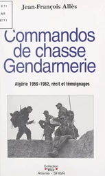 Commandos de chasse gendarmerie : Algérie 1959-1962