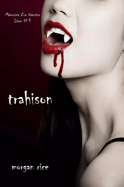 Trahison (Livre #3 Mémoires d'un Vampire) - Morgan Rice - Lukeman Literary Management Ltd