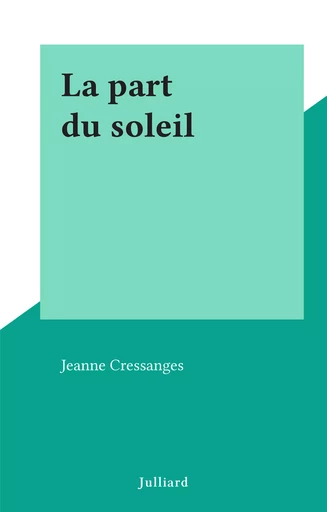 La part du soleil - Jeanne Cressanges - (Julliard) réédition numérique FeniXX