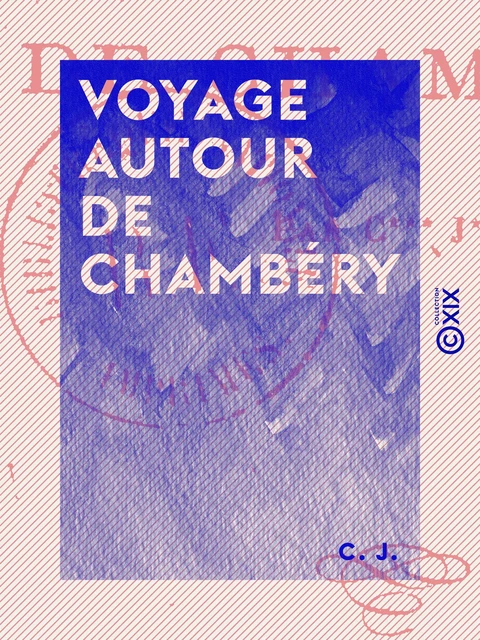 Voyage autour de Chambéry - C. J. - Collection XIX