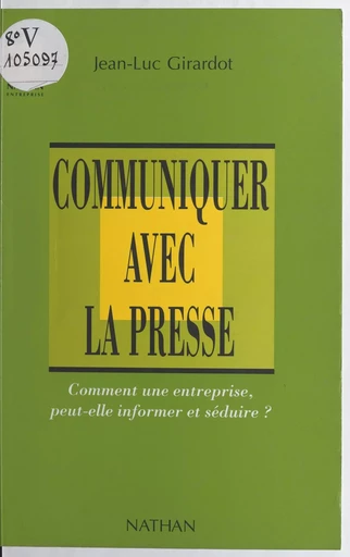 Communiquer avec la presse - Jean-Luc Girardot - (Nathan) réédition numérique FeniXX