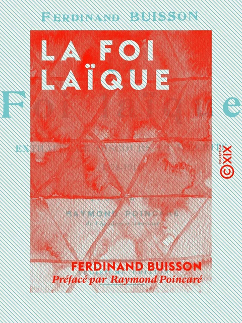 La Foi laïque - Raymond Poincaré, Ferdinand Buisson - Collection XIX