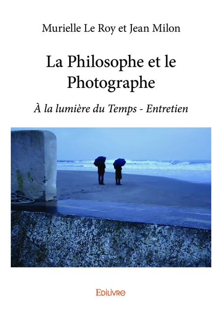 La Philosophe et le Photographe - Murielle le Roy Et Jean Milon - Editions Edilivre