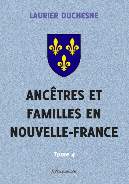 Ancêtres et familles en Nouvelle-France, Tome 4 - Laurier Duchesne - Atramenta