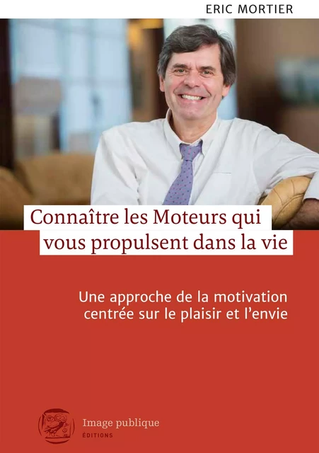 Connaître les moteurs qui vous propulsent dans la vie - Eric Mortier - Image Publique Éditions