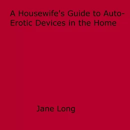 A Housewife's Guide to Auto-Erotic Devices in the Home