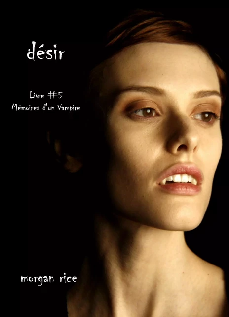 Désir (Livre #5 Mémoires d'un Vampire) - Morgan Rice - Lukeman Literary Management Ltd