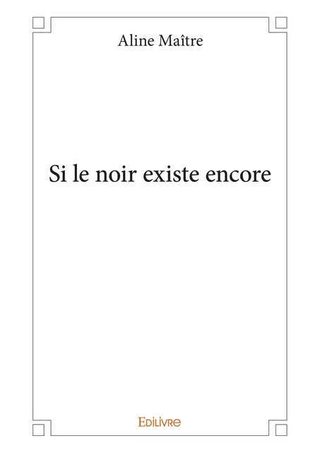 Si le noir existe encore - Aline Maître - Editions Edilivre