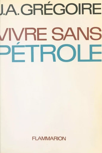 Vivre sans pétrole - Jean-Albert Grégoire - (Flammarion) réédition numérique FeniXX