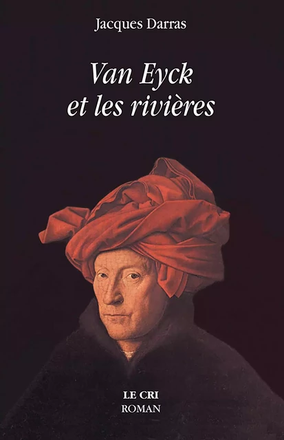 Van Eyck et les rivières - Jacques Darras - Le Cri