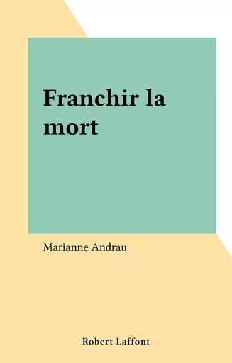 Franchir la mort - Marianne Andrau - Robert Laffont (réédition numérique FeniXX)