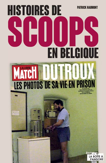 Histoires de scoops en Belgique - Patrick Haumont - La Boîte à Pandore