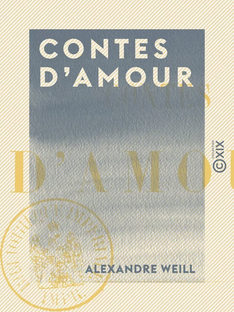 Contes d'amour : Le Prince Juste, La Reine de Fer et la Reine de Soie, Le Prince d'Or et la Princesse de Diamant - Alexandre Weill - Collection XIX