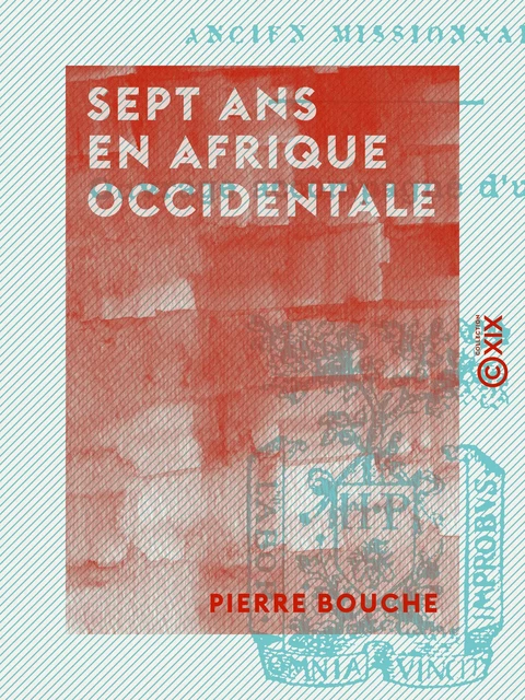 Sept ans en Afrique occidentale - Pierre Bouche - Collection XIX