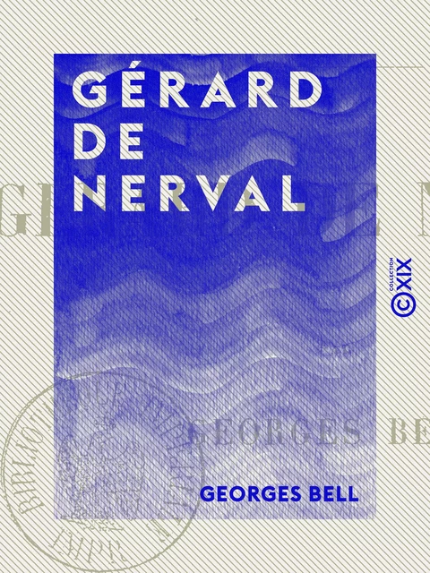 Gérard de Nerval - Études contemporaines - Georges Bell - Collection XIX