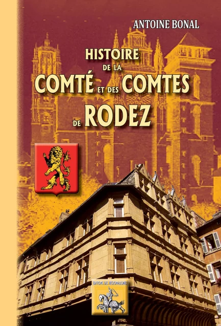 Histoire de la Comté et des Comtes de Rodez - Antoine Bonal - Editions des Régionalismes