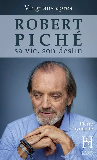 ROBERT PICHÉ ma vie, mon destin - Pierre Cayouette - Éditions Sylvain Harvey