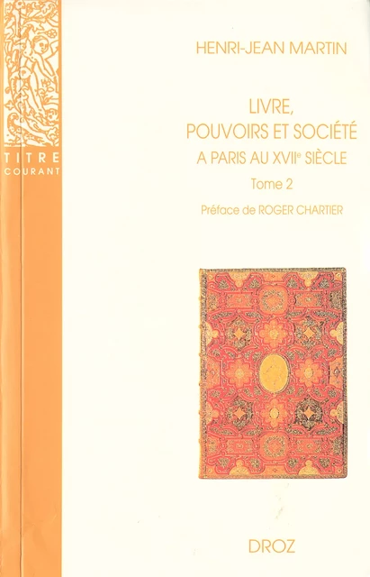 Livre, pouvoirs et société à Paris au XVIIe siècle (1598-1701). Tome 2 / Préface de Roger Chartier - Henri-Jean Martin - Librairie Droz