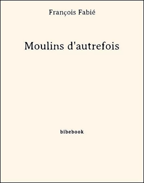 Moulins d'autrefois - François Fabié - Bibebook