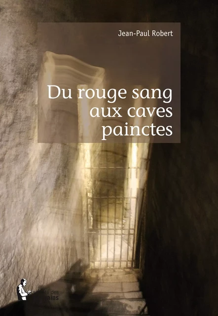 Du rouge sang aux caves painctes - Jean-Paul Robert - Société des écrivains