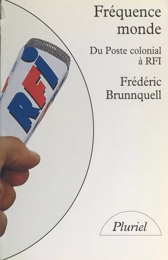 Fréquence monde : du poste colonial à R.F.I. - Frédéric Brunnquell - Hachette (réédition numérique FeniXX)