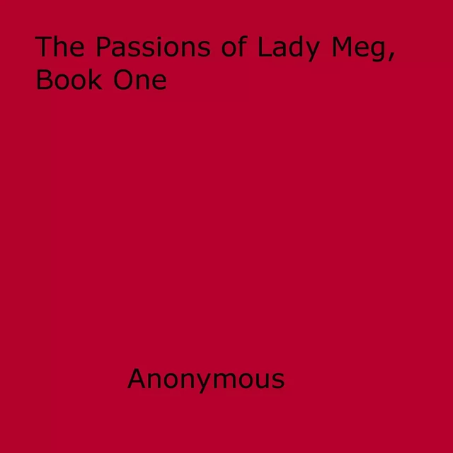 The Passions of Lady Meg, Book One - Anon Anonymous - Disruptive Publishing