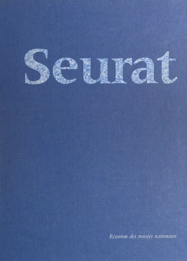 Seurat -  Galeries nationales du Grand Palais - (Réunion des musées nationaux - Grand Palais) réédition numérique FeniXX