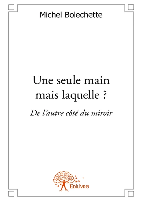 Une seule main mais laquelle ? - Michel Bolechette - Editions Edilivre