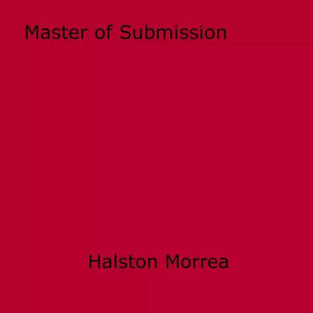 Master of Submission - Halston Morrea - Disruptive Publishing