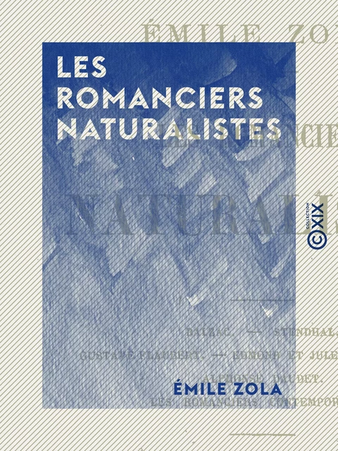 Les Romanciers naturalistes - Emile Zola - Collection XIX