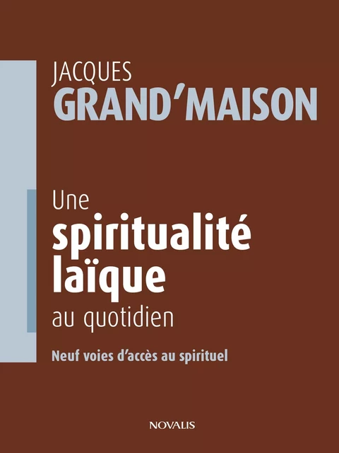 Une spiritualité laïque au quotidien - Jacques Grand'Maison - Éditions Novalis