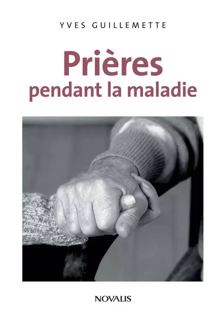 Prières pendant la maladie - Yves Guillemette - Éditions Novalis