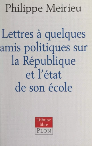 Lettres à quelques amis politiques sur la République et l'état de son école - Philippe Meirieu - (Plon) réédition numérique FeniXX