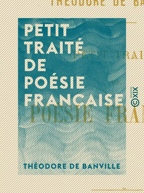 Petit traité de poésie française - Théodore De Banville - Collection XIX